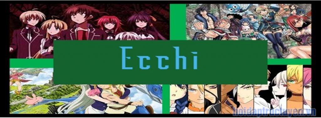 Ecchi là gì? Phân biệt Ecchi và Hentai? Top 10 phim hoạt hình Ecchi
